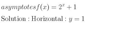 The asymptotes of f(x)=2^x+1 is Horizontal: y=1